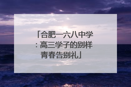 合肥一六八中学：高三学子的别样青春告别礼
