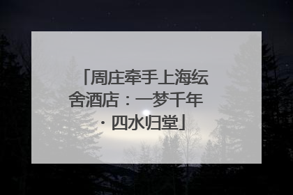 周庄牵手上海纭舍酒店：一梦千年・四水归堂