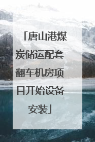 唐山港煤炭储运配套翻车机房项目开始设备安装