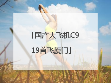 国产大飞机C919首飞厦门