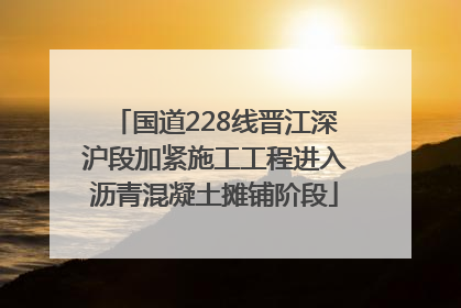 国道228线晋江深沪段加紧施工工程进入沥青混凝土摊铺阶段