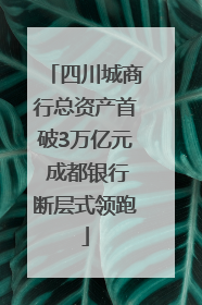 四川城商行总资产首破3万亿元 成都银行断层式领跑