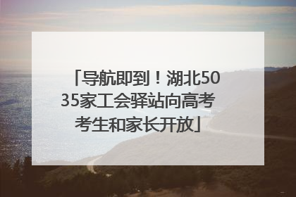 导航即到！湖北5035家工会驿站向高考考生和家长开放