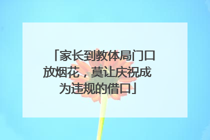 家长到教体局门口放烟花，莫让庆祝成为违规的借口