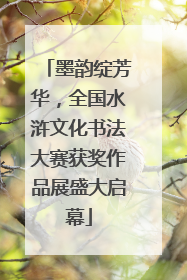 墨韵绽芳华，全国水浒文化书法大赛获奖作品展盛大启幕
