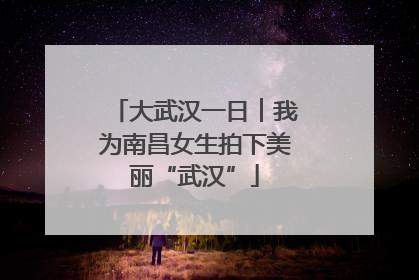 大武汉一日︱我为南昌女生拍下美丽“武汉”