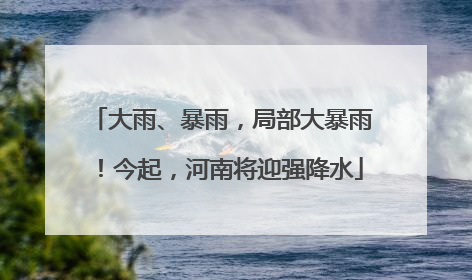 大雨、暴雨，局部大暴雨！今起，河南将迎强降水