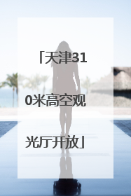 天津310米高空观光厅开放