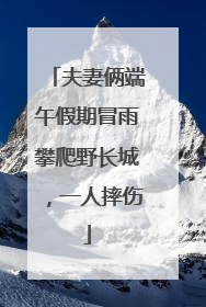 夫妻俩端午假期冒雨攀爬野长城，一人摔伤