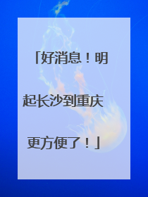 好消息！明起长沙到重庆更方便了！