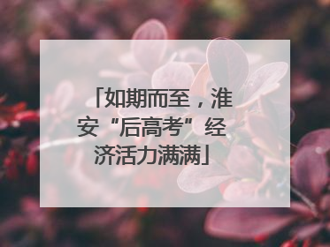 如期而至，淮安“后高考”经济活力满满