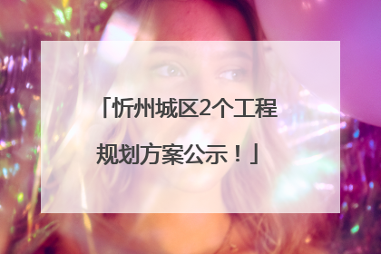 忻州城区2个工程规划方案公示！