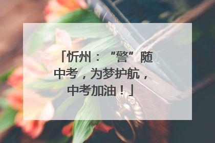 忻州：“警”随中考，为梦护航，中考加油！