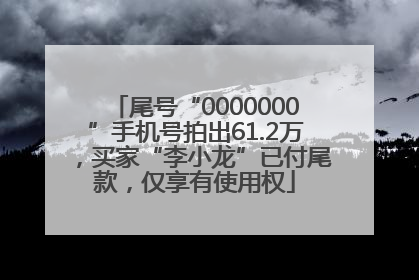尾号“0000000”手机号拍出61.2万，买家“李小龙”已付尾款，仅享有使用权