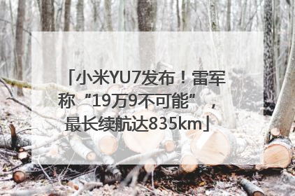 小米YU7发布！雷军称“19万9不可能”，最长续航达835km