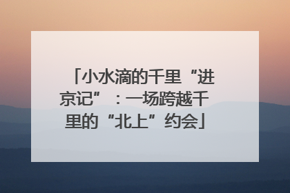 小水滴的千里“进京记”：一场跨越千里的“北上”约会