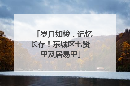 岁月如梭，记忆长存！东城区七贤里及居易里