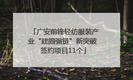 广安前锋轻纺服装产业“建圈强链”新突破 签约项目11个
