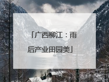 广西柳江：雨后产业田园美