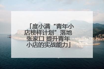 度小满“青年小店榜样计划”落地张家口 提升青年小店的实战能力