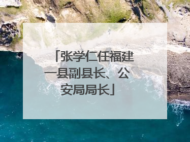 张学仁任福建一县副县长、公安局局长