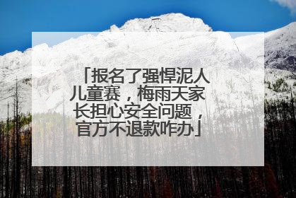 报名了强悍泥人儿童赛，梅雨天家长担心安全问题，官方不退款咋办