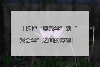 拆掉“要我学”到“我会学”之间的障碍