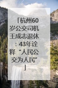 杭州60岁公交司机王成志退休：43年诠释“人民公交为人民”
