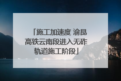 施工加速度 渝昆高铁云南段进入无砟轨道施工阶段