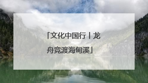 文化中国行丨龙舟竞渡海甸溪