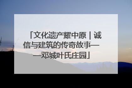 文化遗产耀中原｜诚信与建筑的传奇故事——邓城叶氏庄园