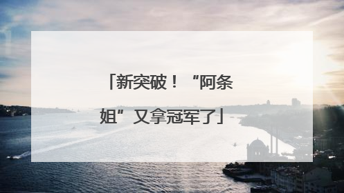 新突破！“阿条姐”又拿冠军了