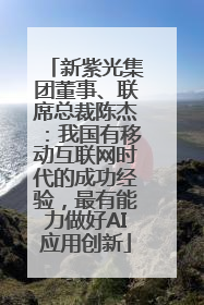 新紫光集团董事、联席总裁陈杰：我国有移动互联网时代的成功经验，最有能力做好AI应用创新
