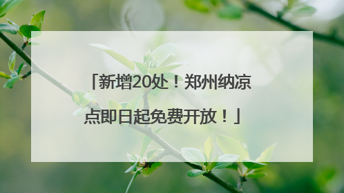 新增20处！郑州纳凉点即日起免费开放！