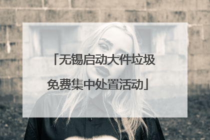 无锡启动大件垃圾免费集中处置活动