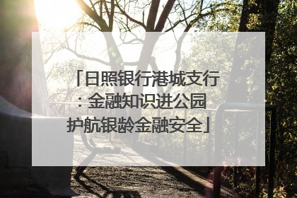 日照银行港城支行：金融知识进公园 护航银龄金融安全