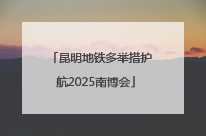 昆明地铁多举措护航2025南博会