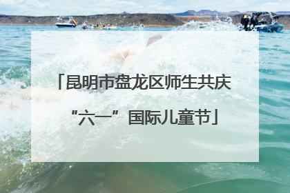 昆明市盘龙区师生共庆“六一”国际儿童节