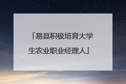 易县积极培育大学生农业职业经理人