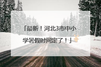 最新！河北3市中小学暑假时间定了！