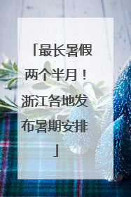 最长暑假两个半月！浙江各地发布暑期安排