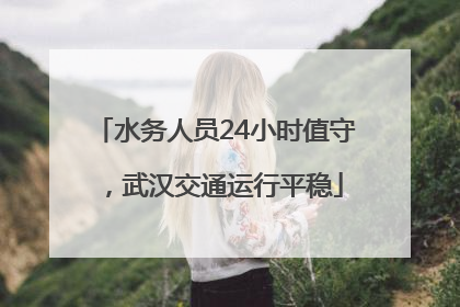 水务人员24小时值守，武汉交通运行平稳