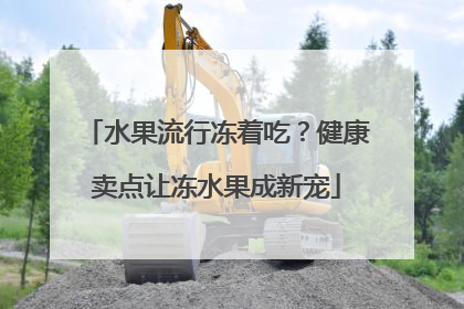 水果流行冻着吃？健康卖点让冻水果成新宠