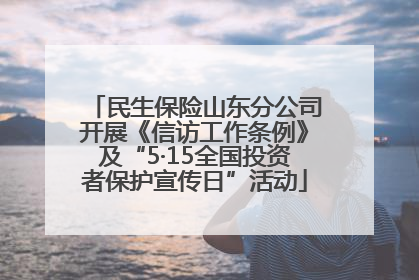民生保险山东分公司开展《信访工作条例》及“5·15全国投资者保护宣传日”活动