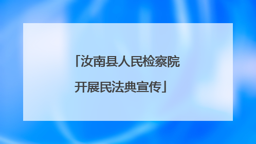 汝南县人民检察院开展民法典宣传