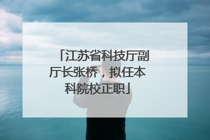 江苏省科技厅副厅长张桥，拟任本科院校正职