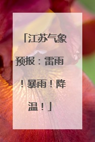 江苏气象预报：雷雨！暴雨！降温！