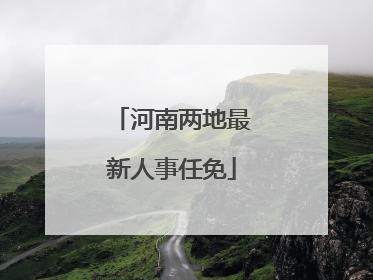 河南两地最新人事任免