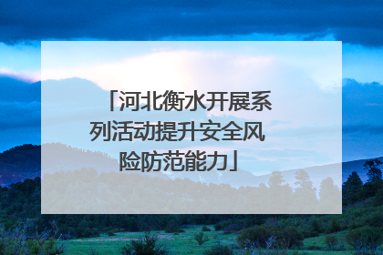 河北衡水开展系列活动提升安全风险防范能力