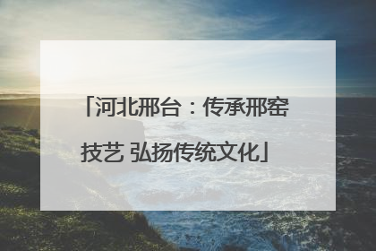 河北邢台：传承邢窑技艺 弘扬传统文化